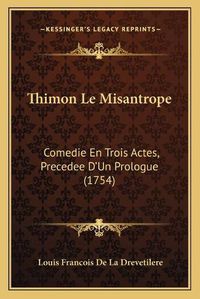 Cover image for Thimon Le Misantrope: Comedie En Trois Actes, Precedee D'Un Prologue (1754)