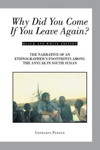 Cover image for Why Did You Come If You Leave Again?: The Narrative of an Ethnographer's Footprints Among the Anyuak in South Sudan