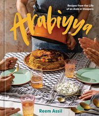 Cover image for Arabiyya: Recipes from the Life of an Arab in Diaspora