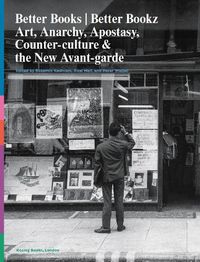 Cover image for Better Books / Better Bookz: Art, Anarchy, Apostasy, Counter-culture & the New Avant-garde
