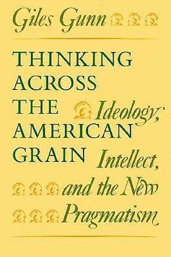 Cover image for Thinking Across the American Grain: Ideology, Intellect and the New Pragmatism