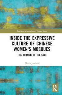 Cover image for Inside the Expressive Culture of Chinese Women's Mosques