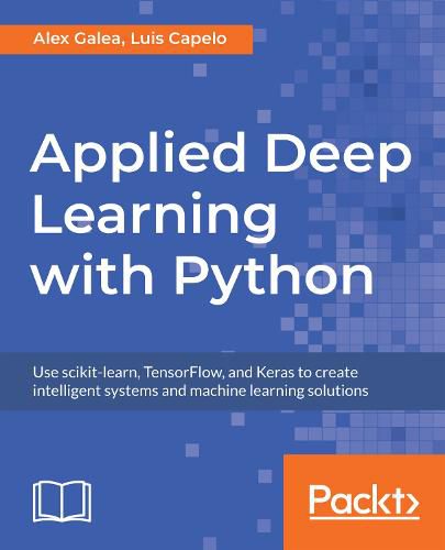 Cover image for Applied Deep Learning with Python: Use scikit-learn, TensorFlow, and Keras to create intelligent systems and machine learning solutions