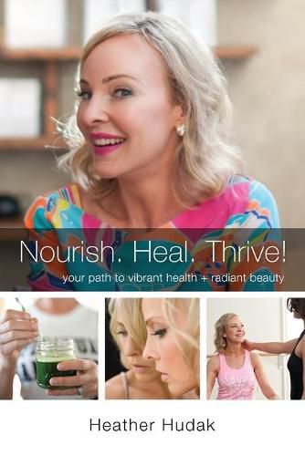 Cover image for Nourish. Heal. Thrive! Your Path to Vibrant Health + Radiant Beauty