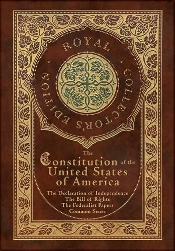 The Constitution of the United States of America: The Declaration of Independence, The Bill of Rights, Common Sense, and The Federalist Papers (Royal Collector's Edition) (Case Laminate Hardcover with Jacket)