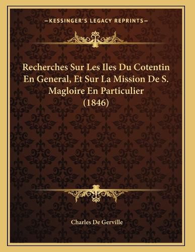 Cover image for Recherches Sur Les Iles Du Cotentin En General, Et Sur La Mission de S. Magloire En Particulier (1846)