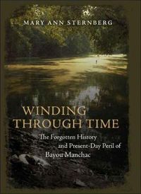 Cover image for Winding through Time: The Forgotten History and Present-Day Peril of Bayou Manchac