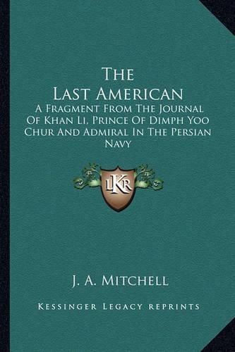 Cover image for The Last American: A Fragment from the Journal of Khan Li, Prince of Dimph Yoo Chur and Admiral in the Persian Navy