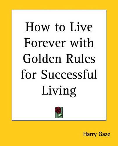 Cover image for How to Live Forever with Golden Rules for Successful Living