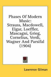 Cover image for Phases of Modern Music: Strauss, MacDowell, Elgar, Loeffler, Mascagni, Grieg, Cornelius, Verdi, Wagner and Parsifal (1904)