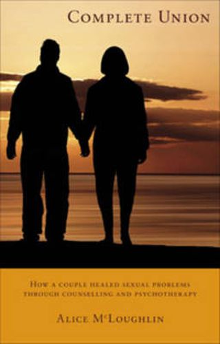 Cover image for Complete Union: How a Couple Healed Sexual Problems Through Counselling and Psychotherapy