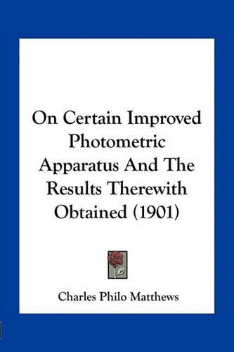 Cover image for On Certain Improved Photometric Apparatus and the Results Therewith Obtained (1901)