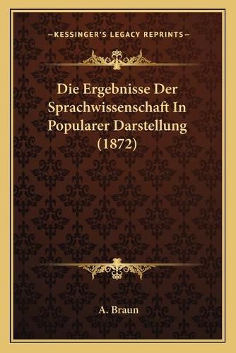 Cover image for Die Ergebnisse Der Sprachwissenschaft in Popularer Darstellung (1872)