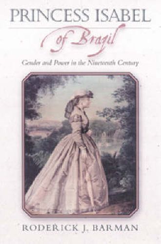 Cover image for Princess Isabel of Brazil: Gender and Power in the Nineteenth Century