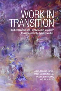 Cover image for Work in Transition: Cultural Capital and Highly Skilled Migrants' Passages into the Labour Market