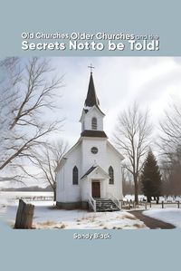 Cover image for Old Churches, Older Churches and the Secrets Not to be Told!