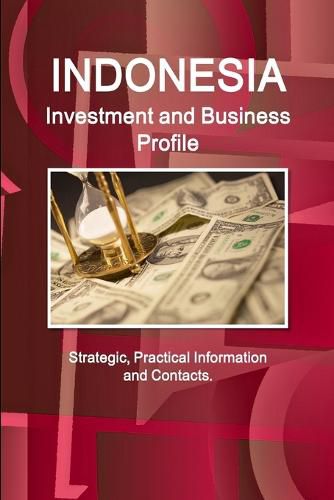 Cover image for Indonesia Investment and Business Profile - Strategic, Practical Information and Contacts