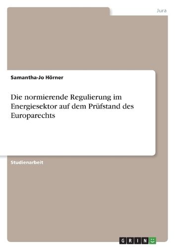 Cover image for Die normierende Regulierung im Energiesektor auf dem Pruefstand des Europarechts