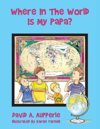 Cover image for Where In The World Is My Papa?