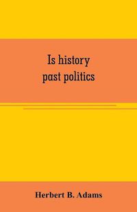 Cover image for Is history past politics