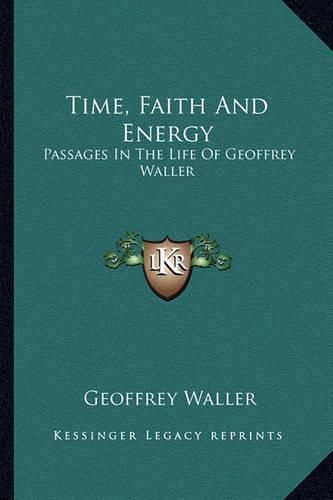 Cover image for Time, Faith and Energy: Passages in the Life of Geoffrey Waller