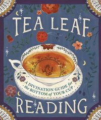 Cover image for Tea Leaf Reading: A Divination Guide for the Bottom of Your Cup