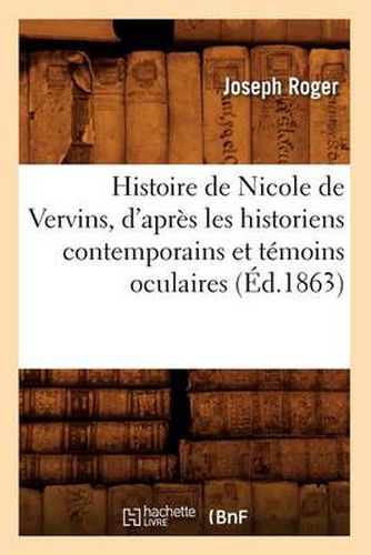 Histoire de Nicole de Vervins, d'Apres Les Historiens Contemporains Et Temoins Oculaires (Ed.1863)