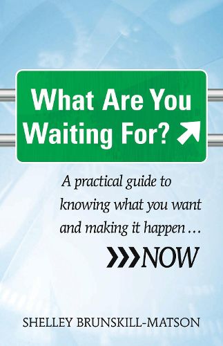 Cover image for What Are You Waiting For?: A practical guide to knowing what you want and making it happen...NOW