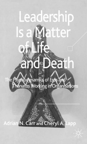 Cover image for Leadership is a Matter of Life and Death: The Psychodynamics of Eros and Thanatos Working in Organisations