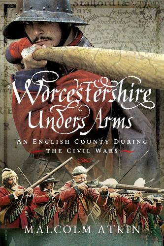 Worcestershire Under Arms: An English County During the Civil Wars