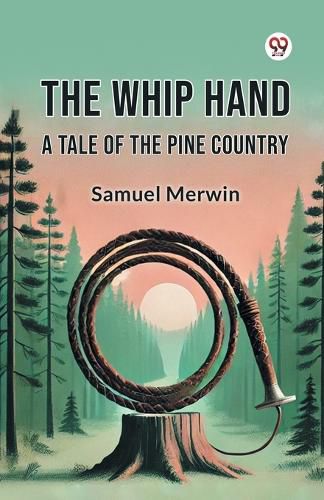 Cover image for The Whip Hand a Tale of the Pine Country