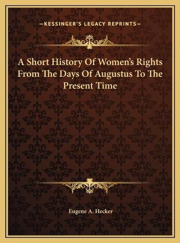 Cover image for A Short History of Women's Rights from the Days of Augustus to the Present Time