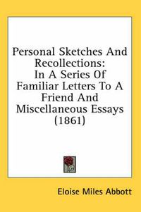 Cover image for Personal Sketches and Recollections: In a Series of Familiar Letters to a Friend and Miscellaneous Essays (1861)