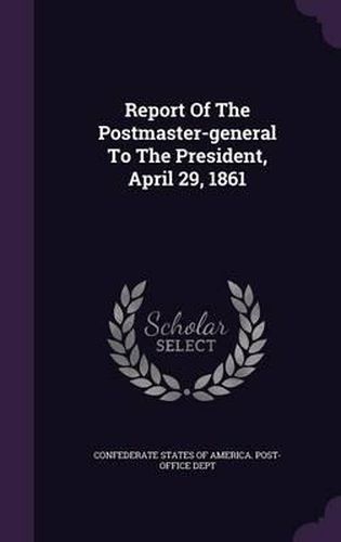 Cover image for Report of the Postmaster-General to the President, April 29, 1861