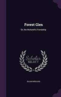 Cover image for Forest Glen: Or, the Mohawk's Friendship