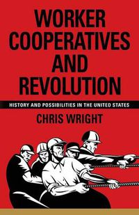 Cover image for Worker Cooperatives and Revolution: History and Possibilities in the United States