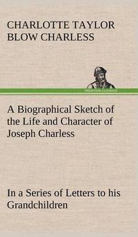Cover image for A Biographical Sketch of the Life and Character of Joseph Charless In a Series of Letters to his Grandchildren