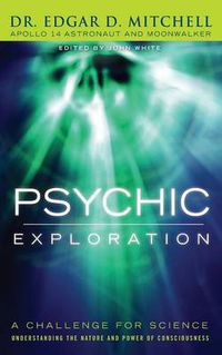 Cover image for Psychic Exploration: A Challenge for Science, Understanding the Nature and Power of Consciousness