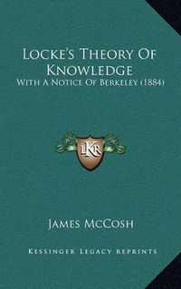 Cover image for Locke's Theory of Knowledge: With a Notice of Berkeley (1884)