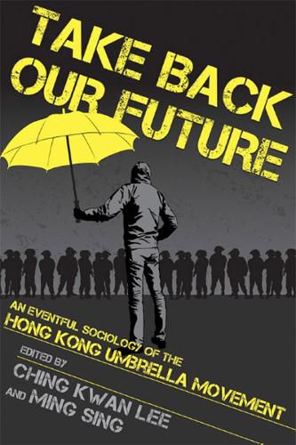 Cover image for Take Back Our Future: An Eventful Sociology of the Hong Kong Umbrella Movement