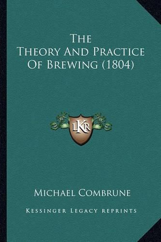 Cover image for The Theory and Practice of Brewing (1804) the Theory and Practice of Brewing (1804)