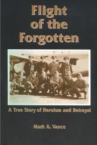 Cover image for Flight of the Forgotten: A True Story of Heroism and Betrayal