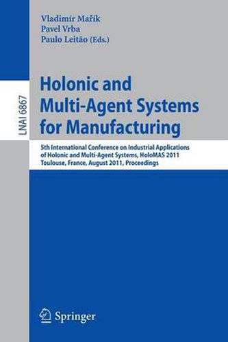 Cover image for Holonic and Multi-Agent Systems for Manufacturing: 5th International Conference on Industrial Applications of Holonic and Multi-Agent Systems, HoloMAS 2011, Toulouse, France, August 29-31, 2011, Proceedings