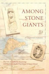 Cover image for Among Stone Giants: The Life of Katherine Routledge and Her Remarkable Expedition to Easter Island