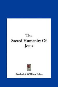 Cover image for The Sacred Humanity of Jesus the Sacred Humanity of Jesus