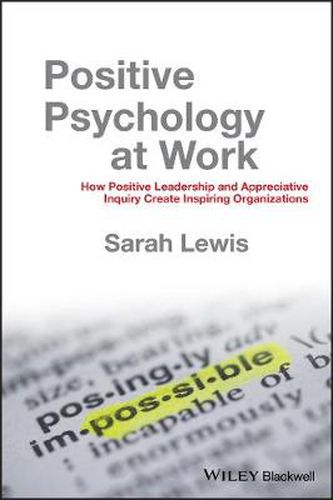 Positive Psychology at Work: How Positive Leadership and Appreciative Inquiry Create Inspiring Organizations