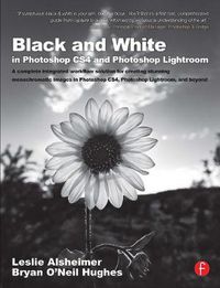 Cover image for Black and White in Photoshop CS4 and Photoshop Lightroom: A complete integrated workflow solution for creating stunning monochromatic images in Photoshop CS4, Photoshop Lightroom, and beyond