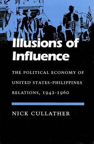 Cover image for Illusions of Influence: The Political Economy of United States-Philippines Relations, 1942-1960