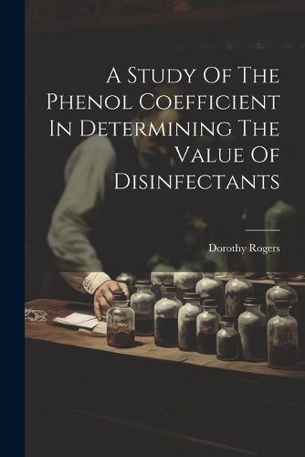 A Study Of The Phenol Coefficient In Determining The Value Of Disinfectants