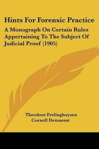 Cover image for Hints for Forensic Practice: A Monograph on Certain Rules Appertaining to the Subject of Judicial Proof (1905)